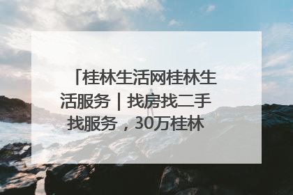 桂林生活网桂林生活服务｜找房找二手找服务，30万桂林人都在用！