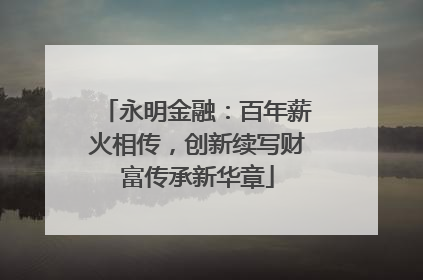 永明金融：百年薪火相传，创新续写财富传承新华章