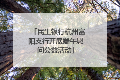 民生银行杭州富阳支行开展端午慰问公益活动