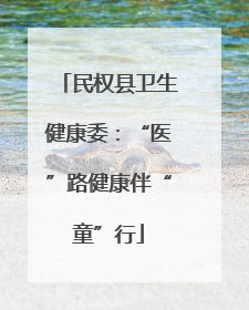 民权县卫生健康委：“医”路健康伴“童”行