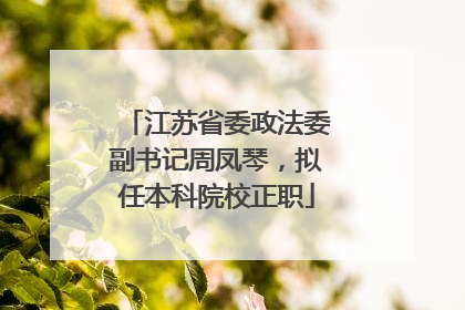 江苏省委政法委副书记周凤琴，拟任本科院校正职