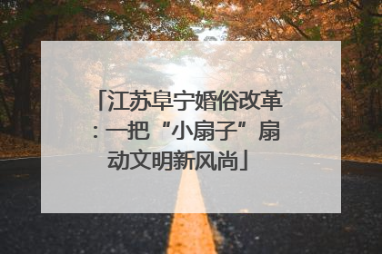江苏阜宁婚俗改革：一把“小扇子”扇动文明新风尚