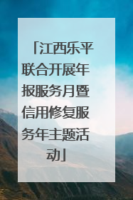 江西乐平联合开展年报服务月暨信用修复服务年主题活动