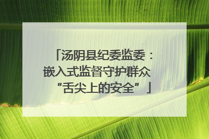 汤阴县纪委监委：嵌入式监督守护群众“舌尖上的安全”
