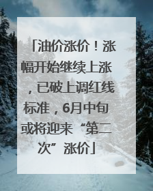 油价涨价！涨幅开始继续上涨，已破上调红线标准，6月中旬或将迎来“第二次”涨价