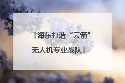 海东打造“云箭”无人机专业战队