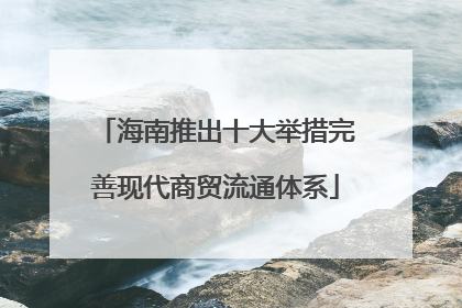 海南推出十大举措完善现代商贸流通体系