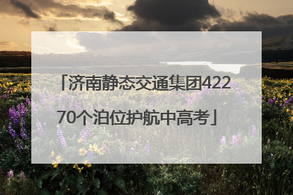 济南静态交通集团42270个泊位护航中高考