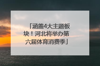 涵盖4大主题板块！河北将举办第六届体育消费季