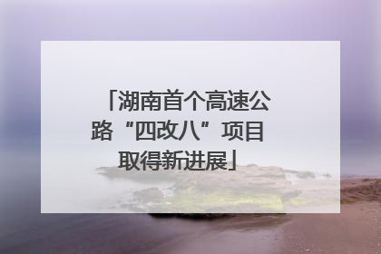 湖南首个高速公路“四改八”项目取得新进展