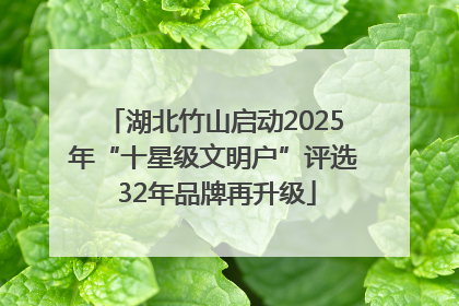 湖北竹山启动2025年“十星级文明户”评选 32年品牌再升级