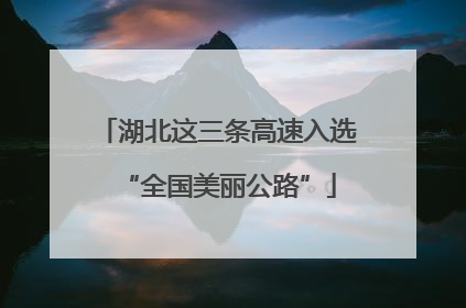 湖北这三条高速入选“全国美丽公路”