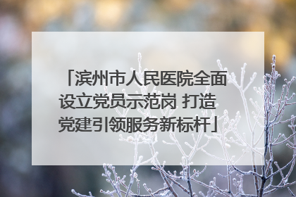 滨州市人民医院全面设立党员示范岗 打造党建引领服务新标杆