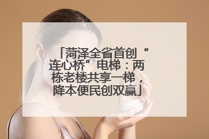 菏泽全省首创“连心桥”电梯：两栋老楼共享一梯，降本便民创双赢