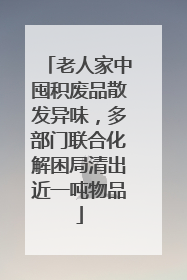 老人家中囤积废品散发异味，多部门联合化解困局清出近一吨物品