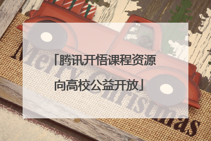 腾讯开悟课程资源向高校公益开放