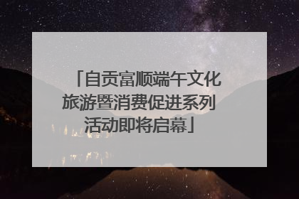 自贡富顺端午文化旅游暨消费促进系列活动即将启幕