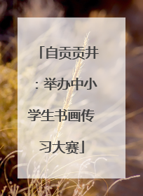 自贡贡井：举办中小学生书画传习大赛