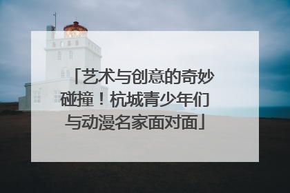 艺术与创意的奇妙碰撞！杭城青少年们与动漫名家面对面