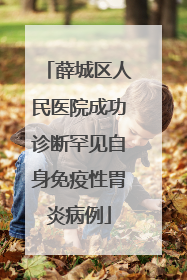 薛城区人民医院成功诊断罕见自身免疫性胃炎病例