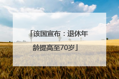 该国宣布：退休年龄提高至70岁