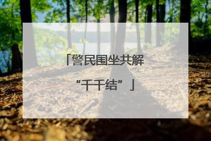 警民围坐共解“千千结”