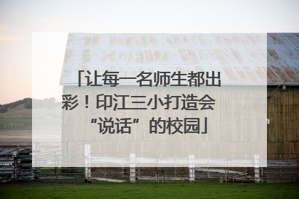 让每一名师生都出彩！印江三小打造会“说话”的校园