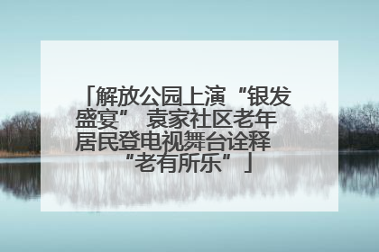 解放公园上演“银发盛宴” 袁家社区老年居民登电视舞台诠释 “老有所乐”