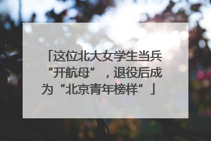 这位北大女学生当兵“开航母”，退役后成为“北京青年榜样”