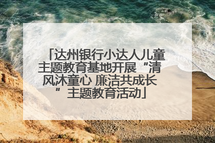 达州银行小达人儿童主题教育基地开展“清风沐童心 廉洁共成长”主题教育活动