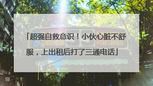 超强自救意识！小伙心脏不舒服，上出租后打了三通电话