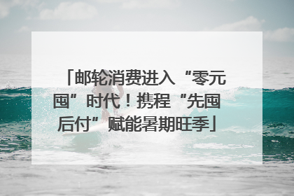 邮轮消费进入“零元囤”时代！携程“先囤后付”赋能暑期旺季