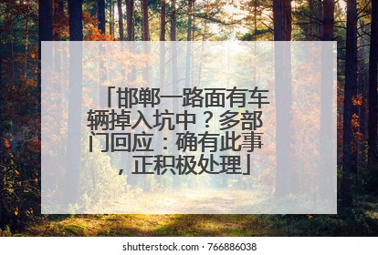 邯郸一路面有车辆掉入坑中？多部门回应：确有此事，正积极处理