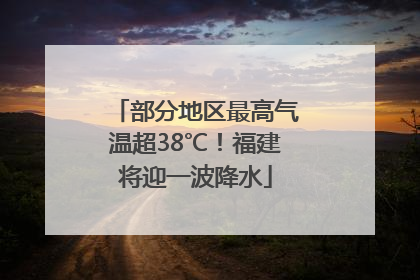 部分地区最高气温超38℃！福建将迎一波降水