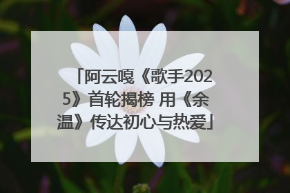 阿云嘎《歌手2025》首轮揭榜 用《余温》传达初心与热爱