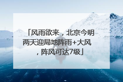 风雨欲来，北京今明两天迎局地阵雨+大风，阵风可达7级
