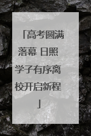 高考圆满落幕 日照学子有序离校开启新程