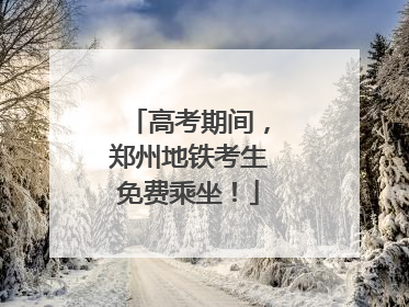 高考期间，郑州地铁考生免费乘坐！