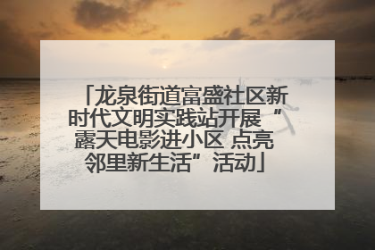 龙泉街道富盛社区新时代文明实践站开展“露天电影进小区 点亮邻里新生活”活动
