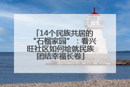 14个民族共居的“石榴家园”：看兴旺社区如何绘就民族团结幸福长卷