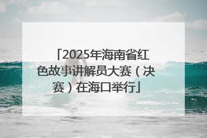 2025年海南省红色故事讲解员大赛（决赛）在海口举行