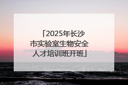 2025年长沙市实验室生物安全人才培训班开班