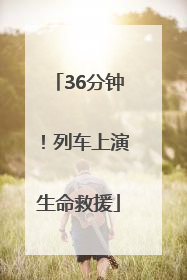 36分钟！列车上演生命救援