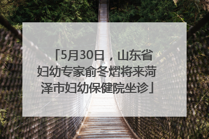 5月30日，山东省妇幼专家俞冬熠将来菏泽市妇幼保健院坐诊
