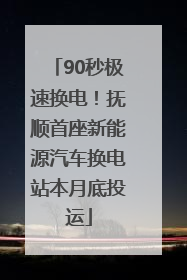 90秒极速换电！抚顺首座新能源汽车换电站本月底投运